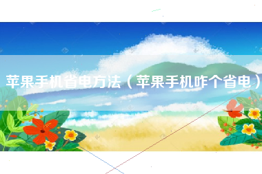 苹果手机省电方法（苹果手机咋个省电）