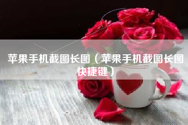 苹果手机截图长图（苹果手机截图长图快捷键）