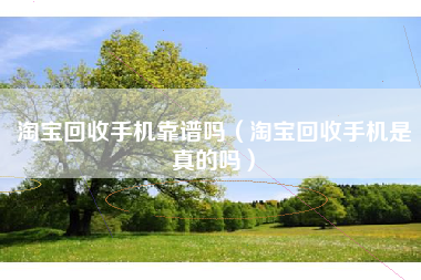 淘宝回收手机靠谱吗（淘宝回收手机是真的吗）