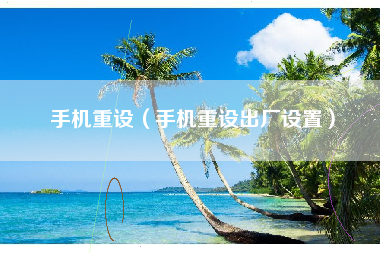 手机重设（手机重设出厂设置）