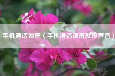 手机通话锁屏（手机通话锁屏就没声音）