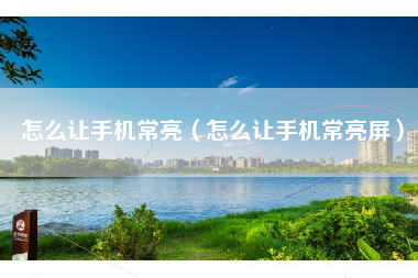 怎么让手机常亮（怎么让手机常亮屏）