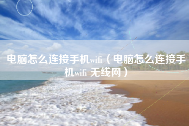 电脑怎么连接手机wifi（电脑怎么连接手机wifi 无线网）