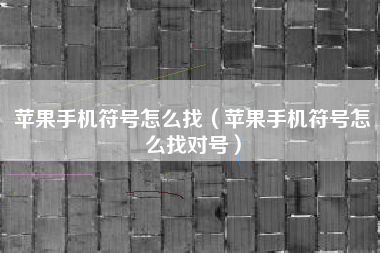 苹果手机符号怎么找（苹果手机符号怎么找对号）