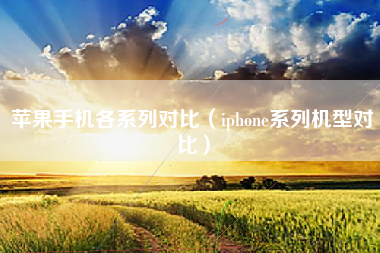 苹果手机各系列对比（iphone系列机型对比）