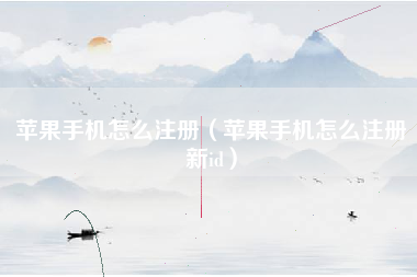 苹果手机怎么注册（苹果手机怎么注册新id）