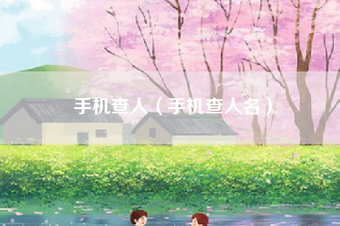 手机查人（手机查人名）