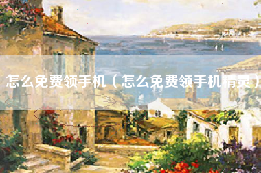 怎么免费领手机（怎么免费领手机精灵）