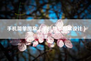 手机简单图案（手机简单图案设计）