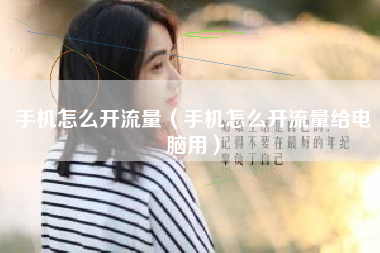 手机怎么开流量（手机怎么开流量给电脑用）