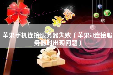 苹果手机连接服务器失败（苹果id连接服务器时出现问题）