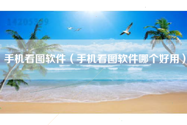 手机看图软件（手机看图软件哪个好用）