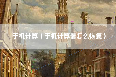 手机计算（手机计算器怎么恢复）