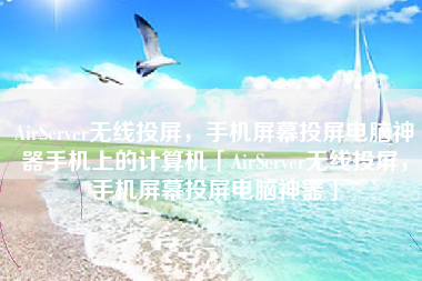 AirServer无线投屏，手机屏幕投屏电脑神器手机上的计算机「AirServer无线投屏，手机屏幕投屏电脑神器」