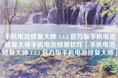 手机电池修复大师 1.4.3 官方版手机电池修复大师手机电池修复软件「手机电池修复大师 1.4.3 官方版手机电池修复大师」