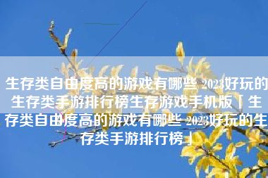 生存类自由度高的游戏有哪些 2023好玩的生存类手游排行榜生存游戏手机版「生存类自由度高的游戏有哪些 2023好玩的生存类手游排行榜」