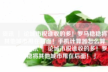 资讯 ｜ 论城市税谁收的多！罗马稳稳将其他城市甩在后面！手机计算器怎么算百分比「资讯 ｜ 论城市税谁收的多！罗马稳稳将其他城市甩在后面！」