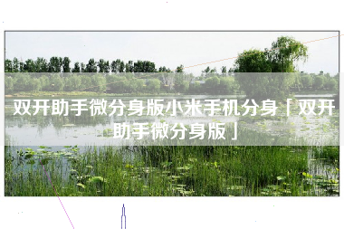 双开助手微分身版小米手机分身「双开助手微分身版」 双开助手微分身版小米手机分身「双开助手微分身版」