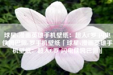 球星x漫画英雄手机壁纸：超人C罗 闪电侠姆巴佩c罗手机壁纸「球星x漫画英雄手机壁纸：超人C罗 闪电侠姆巴佩」