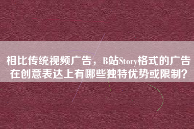 相比传统视频广告，B站Story格式的广告在创意表达上有哪些独特优势或限制？