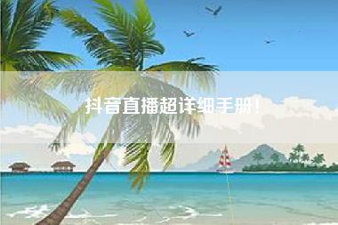 抖音直播超详细手册！