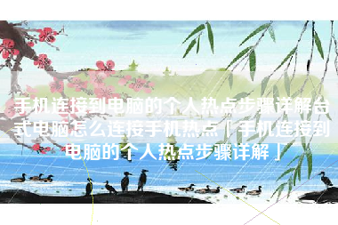 手机连接到电脑的个人热点步骤详解台式电脑怎么连接手机热点「手机连接到电脑的个人热点步骤详解」
