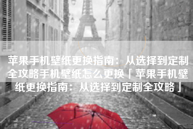 苹果手机壁纸更换指南：从选择到定制全攻略手机壁纸怎么更换「苹果手机壁纸更换指南：从选择到定制全攻略」