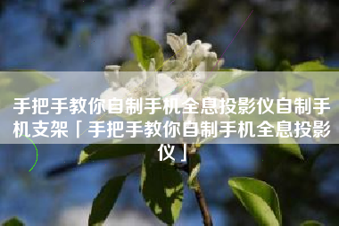 手把手教你自制手机全息投影仪自制手机支架「手把手教你自制手机全息投影仪」