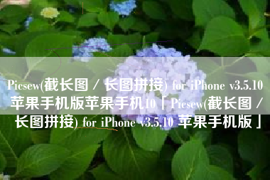 Picsew(截长图／长图拼接) for iPhone v3.5.10 苹果手机版苹果手机10「Picsew(截长图／长图拼接) for iPhone v3.5.10 苹果手机版」