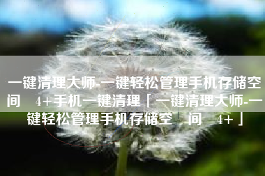 一键清理大师-一键轻松管理手机存储空‪间‬4+手机一键清理「一键清理大师-一键轻松管理手机存储空‪间‬4+」