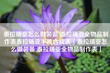 泰拉瑞亚怎么做装备 泰拉瑞亚全物品制作表泰拉瑞亚手机合成表「泰拉瑞亚怎么做装备 泰拉瑞亚全物品制作表」