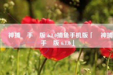 財神捕魚手機版 6.1.0捕鱼手机版「財神捕魚手機版 6.1.0」