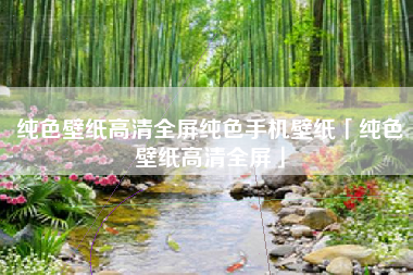 纯色壁纸高清全屏纯色手机壁纸「纯色壁纸高清全屏」