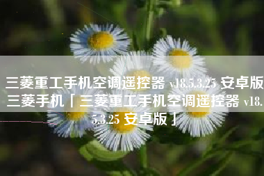 三菱重工手机空调遥控器 v18.5.3.25 安卓版三菱手机「三菱重工手机空调遥控器 v18.5.3.25 安卓版」