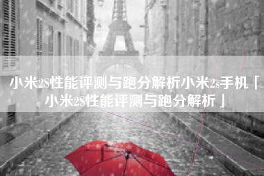 小米2S性能评测与跑分解析小米2s手机「小米2S性能评测与跑分解析」
