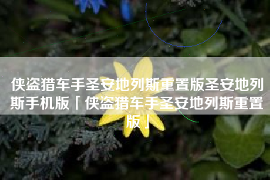 侠盗猎车手圣安地列斯重置版圣安地列斯手机版「侠盗猎车手圣安地列斯重置版」