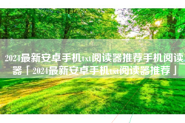 2024最新安卓手机txt阅读器推荐手机阅读器「2024最新安卓手机txt阅读器推荐」