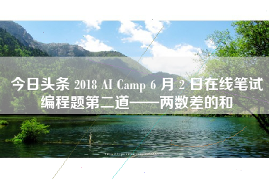 今日头条 2018 AI Camp 6 月 2 日在线笔试编程题第二道——两数差的和