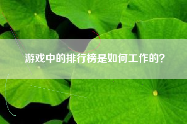 游戏中的排行榜是如何工作的？