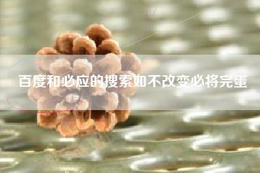 百度和必应的搜索如不改变必将完蛋