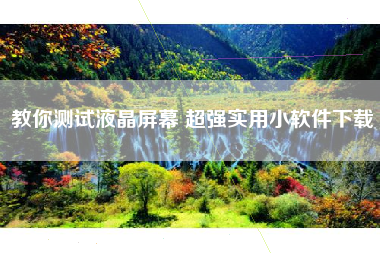 教你测试液晶屏幕 超强实用小软件下载