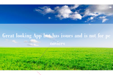 Great looking App but has issues and is not for pc novices