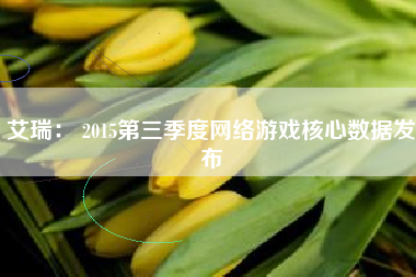艾瑞： 2015第三季度网络游戏核心数据发布