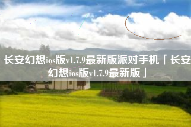 长安幻想ios版v1.7.9最新版派对手机「长安幻想ios版v1.7.9最新版」