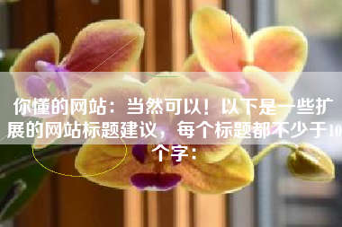 你懂的网站：当然可以！以下是一些扩展的网站标题建议，每个标题都不少于10个字：