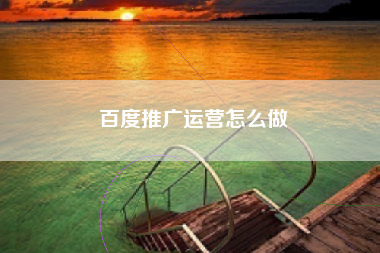 百度推广运营怎么做